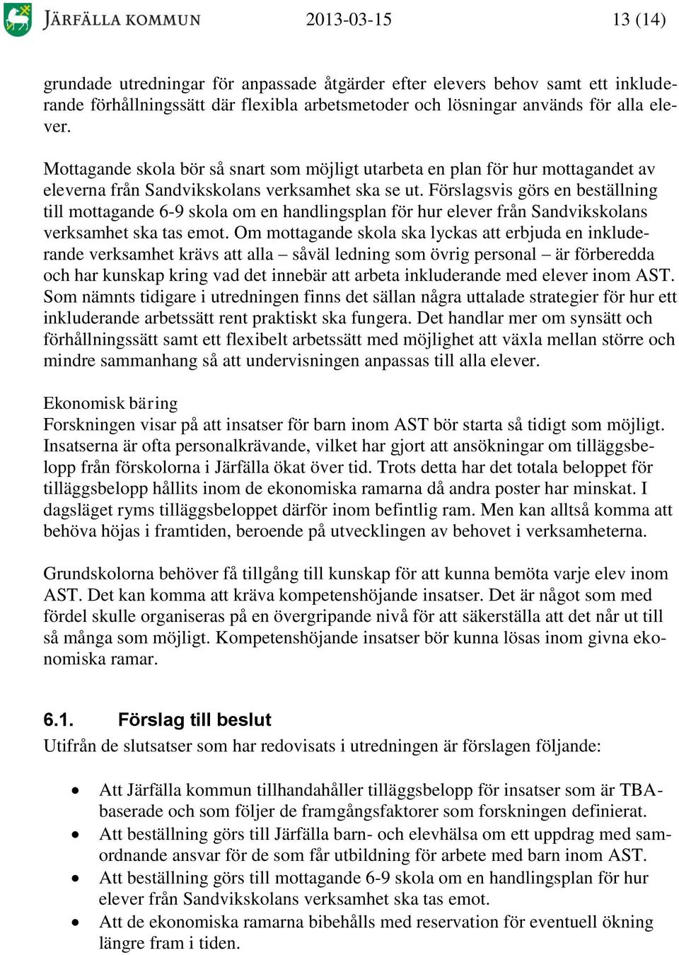 Förslagsvis görs en beställning till mottagande 6-9 skola om en handlingsplan för hur elever från Sandvikskolans verksamhet ska tas emot.