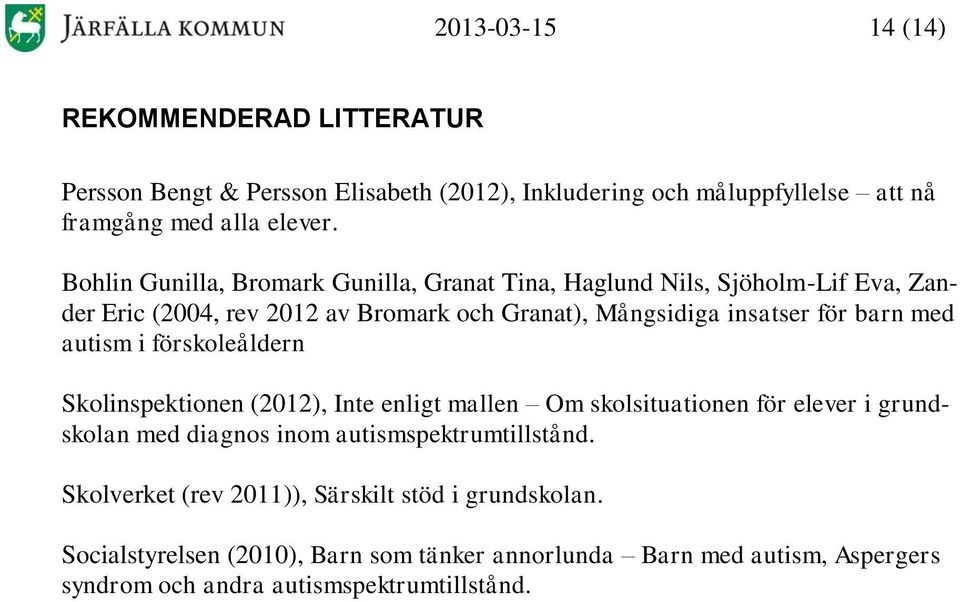 med autism i förskoleåldern Skolinspektionen (2012), Inte enligt mallen Om skolsituationen för elever i grundskolan med diagnos inom autismspektrumtillstånd.