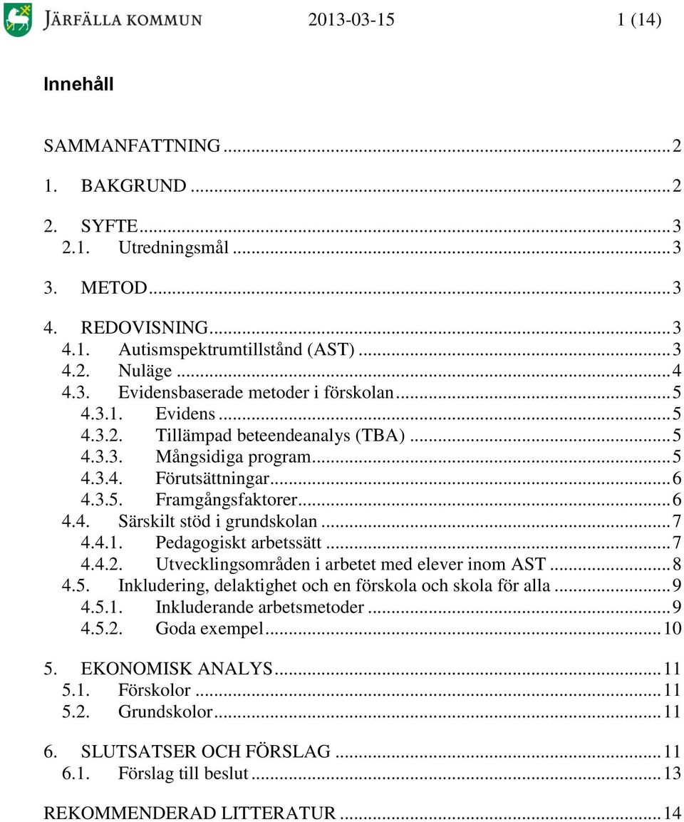 .. 7 4.4.2. Utvecklingsområden i arbetet med elever inom AST... 8 4.5. Inkludering, delaktighet och en förskola och skola för alla... 9 4.5.1. Inkluderande arbetsmetoder... 9 4.5.2. Goda exempel.