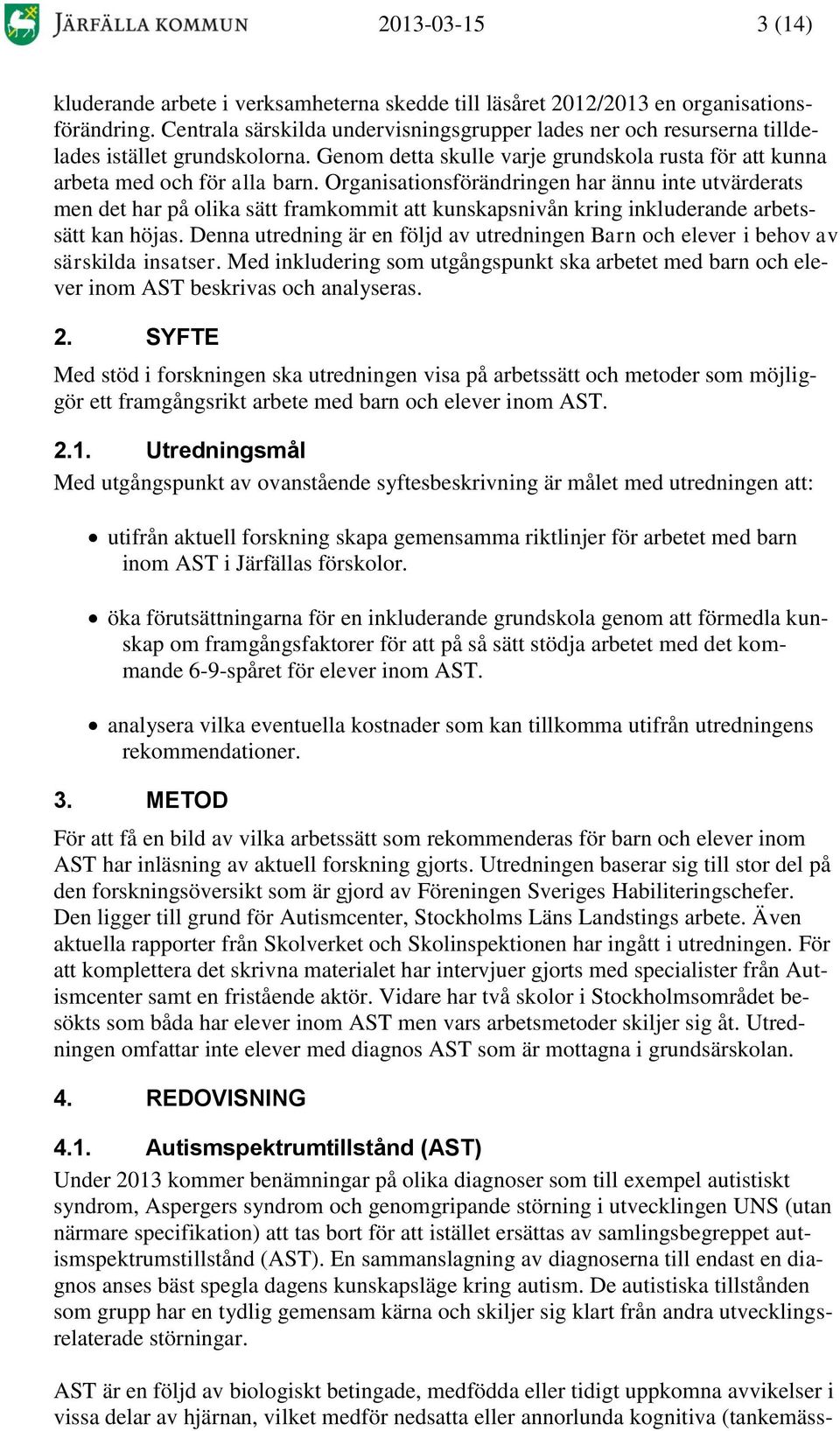 Organisationsförändringen har ännu inte utvärderats men det har på olika sätt framkommit att kunskapsnivån kring inkluderande arbetssätt kan höjas.