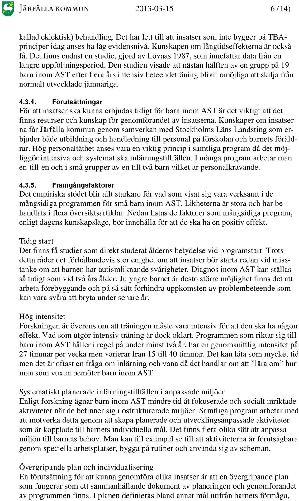 Den studien visade att nästan hälften av en grupp på 19 barn inom AST efter flera års intensiv beteendeträning blivit omöjliga att skilja från normalt utvecklade jämnåriga. 4.