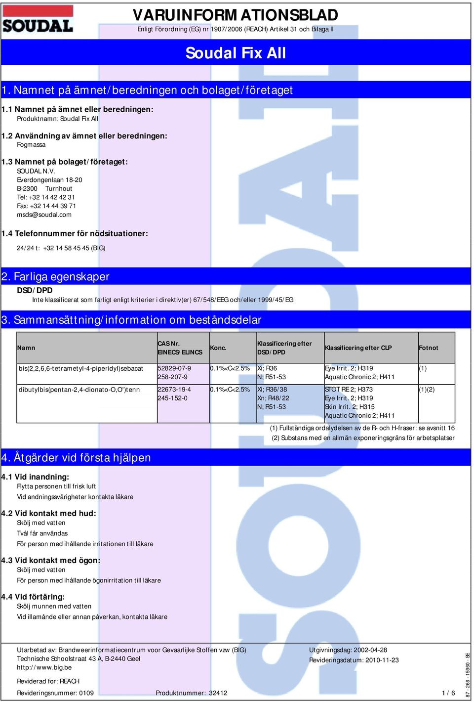 Everdongenlaan 18-20 B-2300 Turnhout Tel: +32 14 42 42 31 Fax: +32 14 44 39 71 msds@soudal.com 1.4 Telefonnummer för nödsituationer: 24/24 t: +32 14 58 45 45 (BIG) 2.