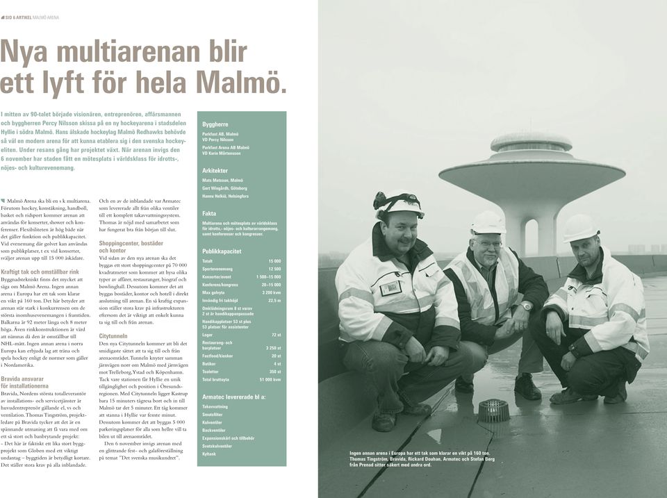 Hans älskade hockeylag Malmö Redhawks behövde så väl en modern arena för att kunna etablera sig i den svenska hockeyeliten. Under resans gång har projektet växt.