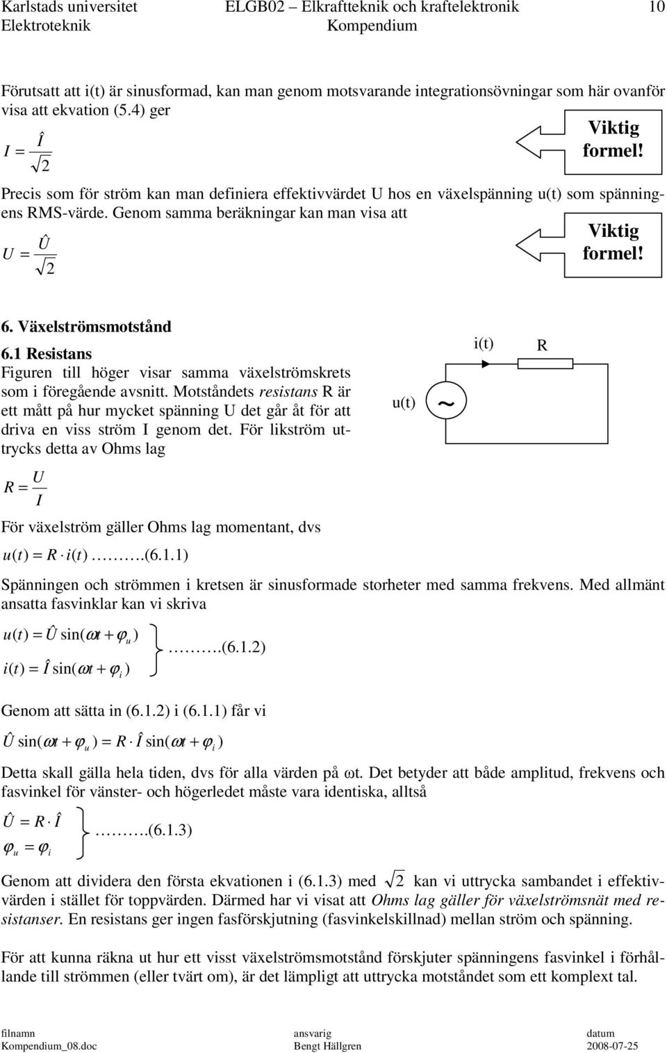 Växelströmsmtstånd 6.1 Resistans Figuren till höger visar samma växelströmskrets sm i föregående avsnitt.