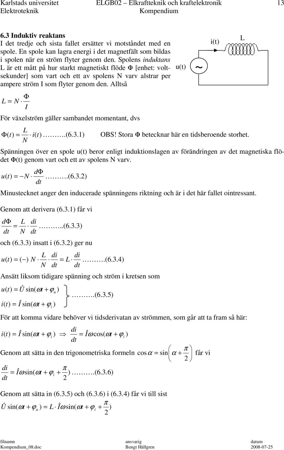 Splens induktans L är ett mått på hur starkt magnetiskt flöde Φ [enhet: vltsekunder] sm vart ch ett av splens N varv alstrar per ampere ström I sm flyter genm den.