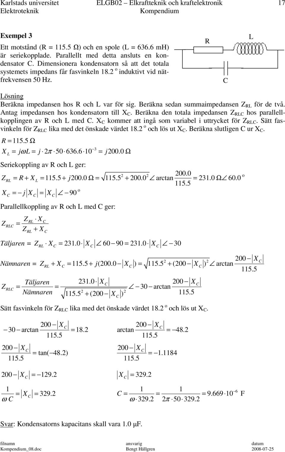 Beräkna sedan summaimpedansen Z RL för de två. Antag impedansen hs kndensatrn till X. Beräkna den ttala impedansen Z RL hs parallellkpplingen av R ch L med.