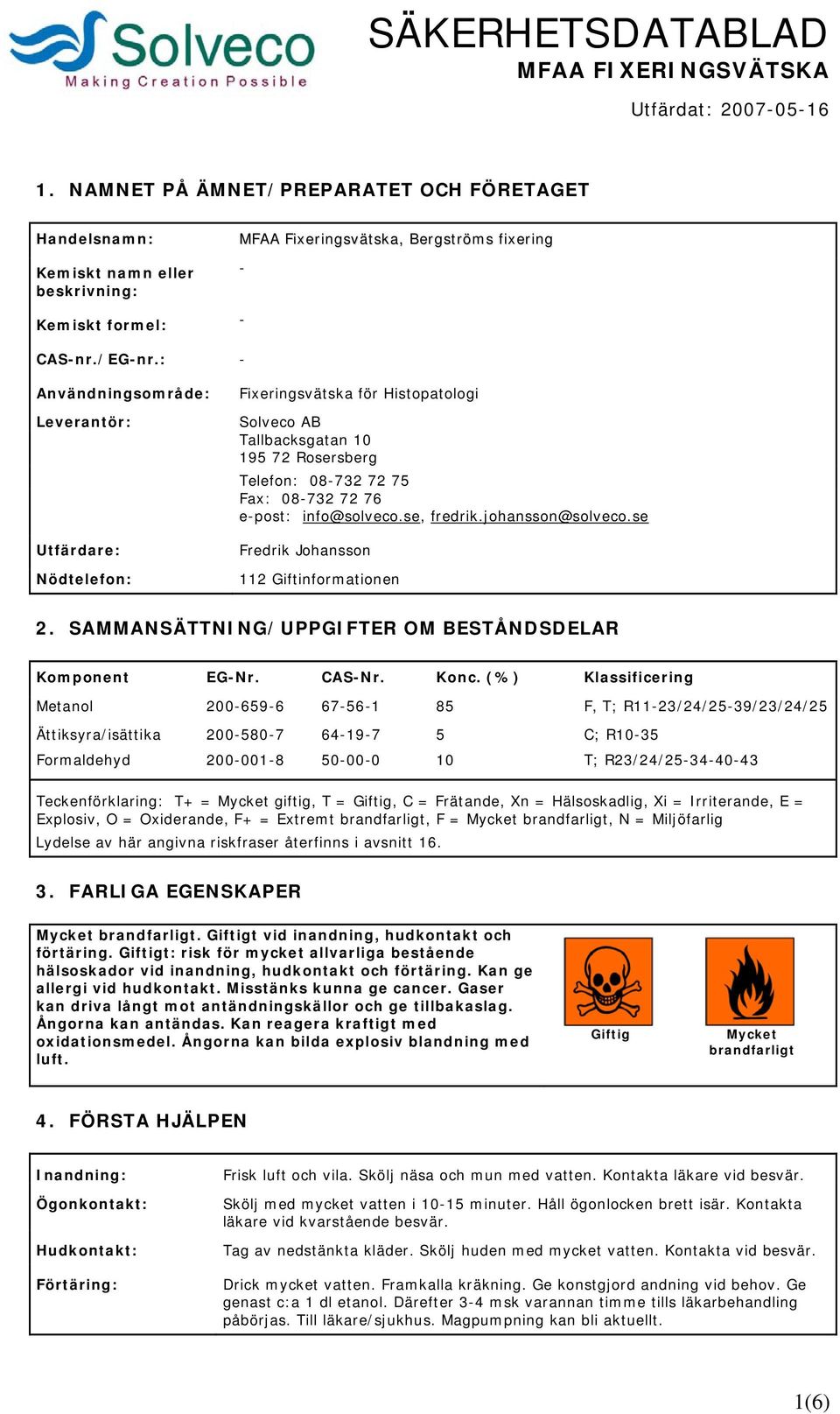 72 75 Fax: 08-732 72 76 e-post: info@solveco.se, fredrik.johansson@solveco.se Fredrik Johansson 112 Giftinformationen 2. SAMMANSÄTTNING/UPPGIFTER OM BESTÅNDSDELAR Komponent EG-Nr. CAS-Nr. Konc.