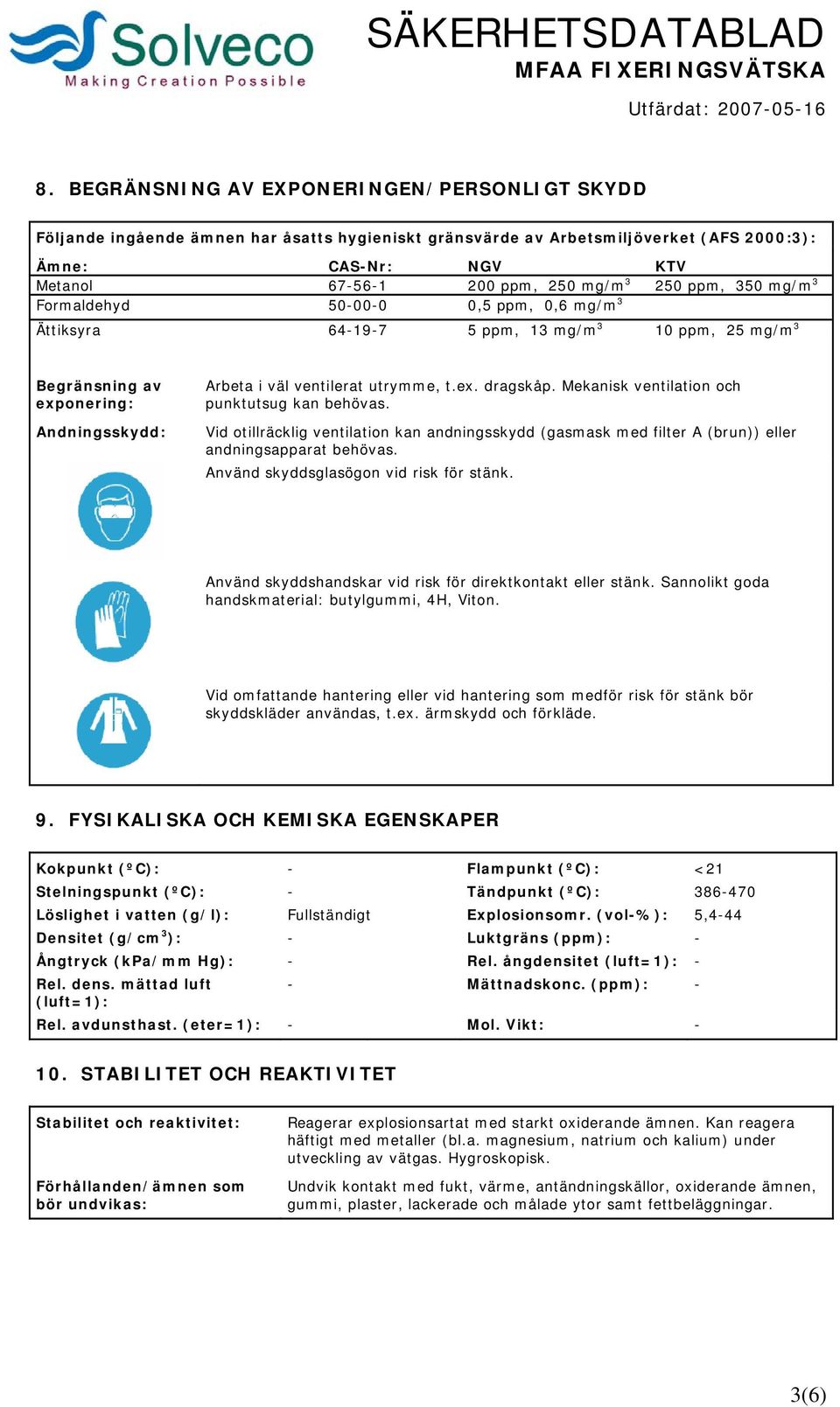 Mekanisk ventilation och punktutsug kan behövas. Vid otillräcklig ventilation kan andningsskydd (gasmask med filter A (brun)) eller andningsapparat behövas. Använd skyddsglasögon vid risk för stänk.