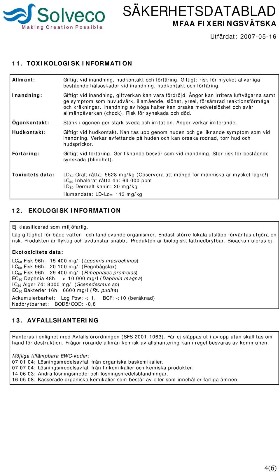 Ångor kan irritera luftvägarna samt ge symptom som huvudvärk, illamående, slöhet, yrsel, försämrad reaktionsförmåga och kräkningar.