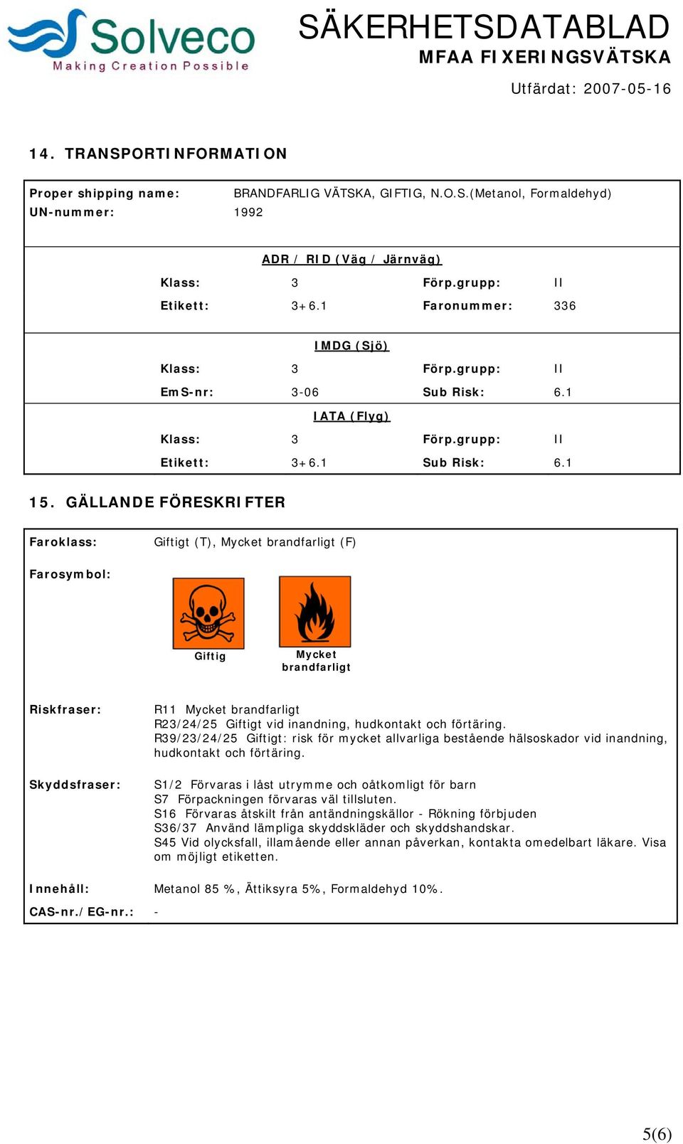 GÄLLANDE FÖRESKRIFTER Faroklass: Giftigt (T), Mycket brandfarligt (F) Farosymbol: Giftig Mycket brandfarligt Riskfraser: Skyddsfraser: R11 Mycket brandfarligt R23/24/25 Giftigt vid inandning,