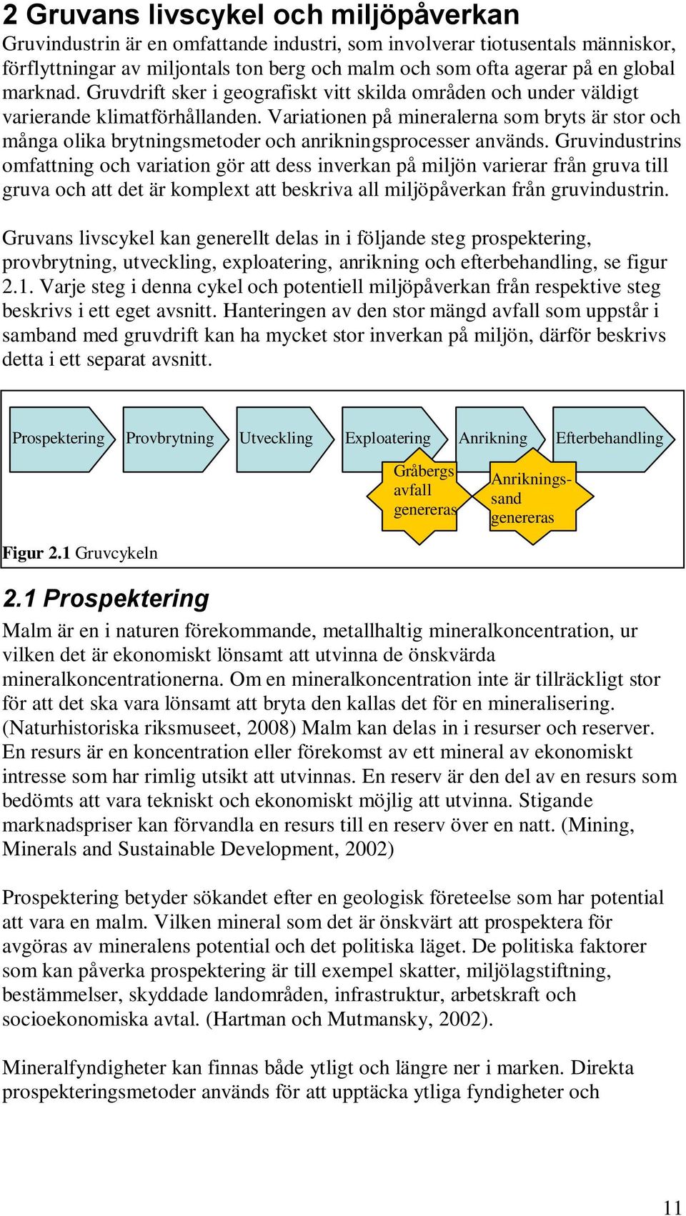 Variationen på mineralerna som bryts är stor och många olika brytningsmetoder och anrikningsprocesser används.