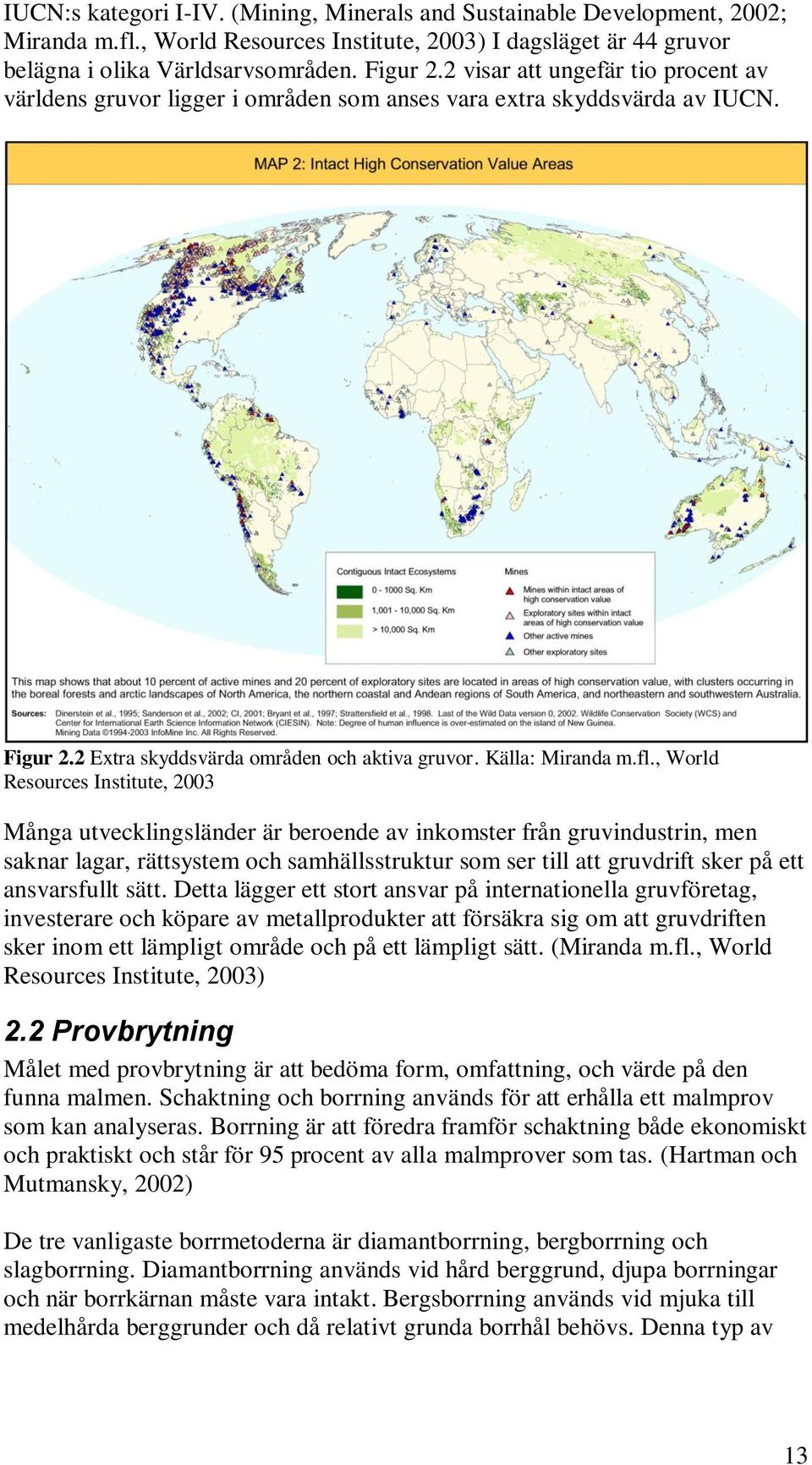 , World Resources Institute, 2003 Många utvecklingsländer är beroende av inkomster från gruvindustrin, men saknar lagar, rättsystem och samhällsstruktur som ser till att gruvdrift sker på ett