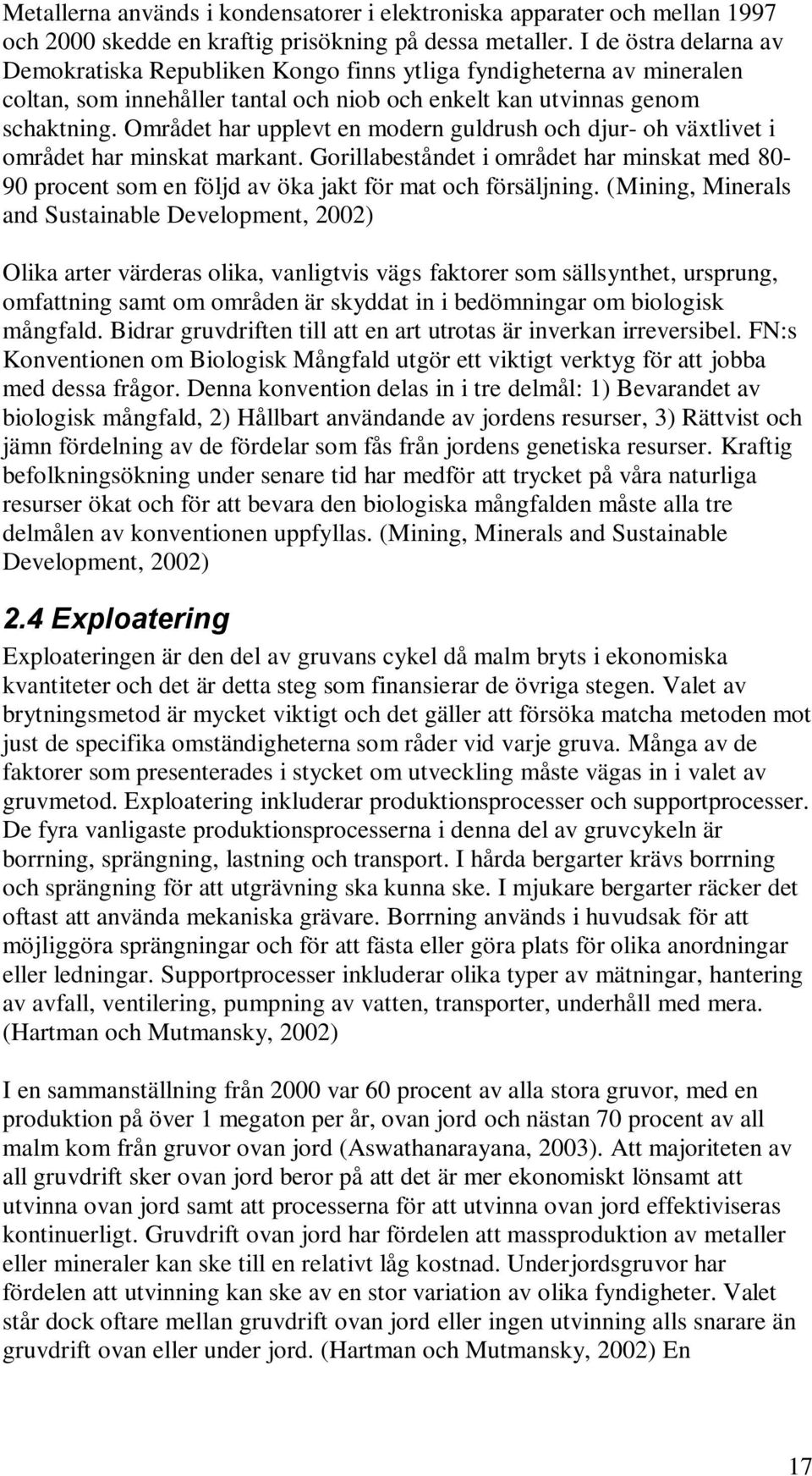 Området har upplevt en modern guldrush och djur- oh växtlivet i området har minskat markant. Gorillabeståndet i området har minskat med 80-90 procent som en följd av öka jakt för mat och försäljning.