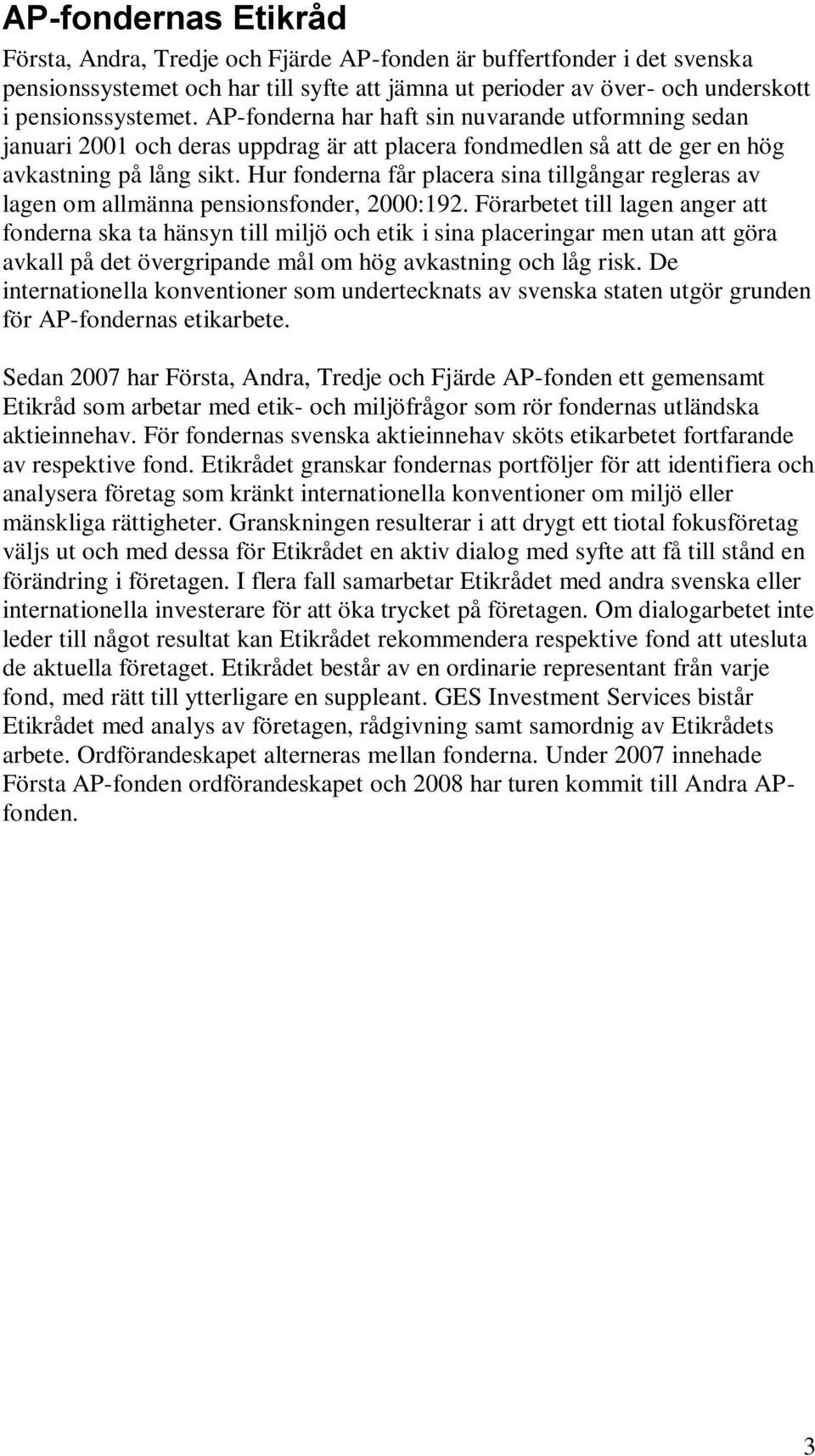 Hur fonderna får placera sina tillgångar regleras av lagen om allmänna pensionsfonder, 2000:192.