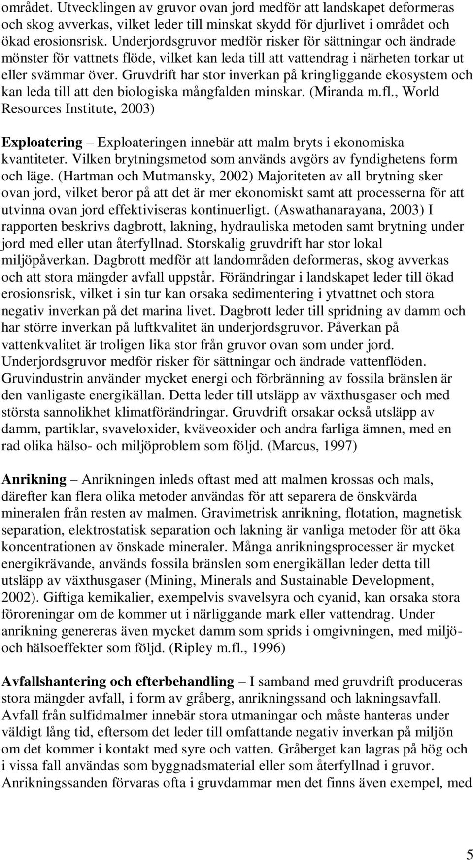 Gruvdrift har stor inverkan på kringliggande ekosystem och kan leda till att den biologiska mångfalden minskar. (Miranda m.fl.