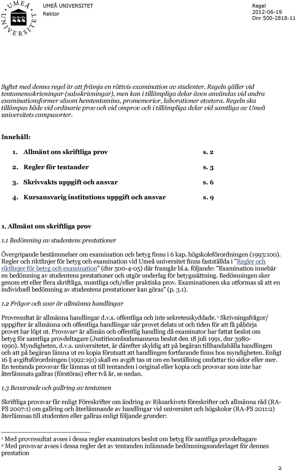 n ska tillämpas både vid ordinarie prov och vid omprov och i tillämpliga delar vid samtliga av Umeå universitets campusorter. Innehåll: 1. Allmänt om skriftliga prov s. 2 2. Regler för tentander s.