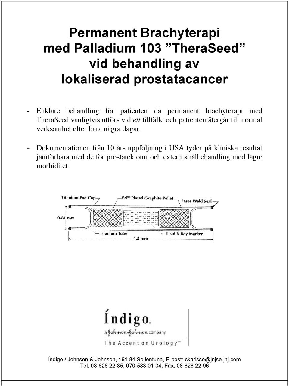 - Dokumentationen från 10 års uppföljning i USA tyder på kliniska resultat jämförbara med de för prostatektomi och extern strålbehandling med