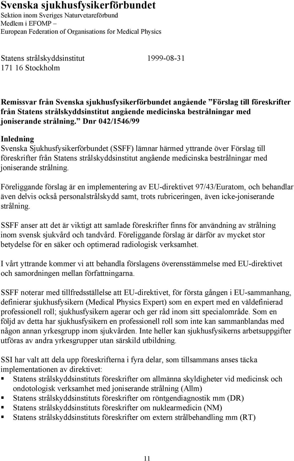 Dnr 042/1546/99 Inledning Svenska Sjukhusfysikerförbundet (SSFF) lämnar härmed yttrande över Förslag till föreskrifter från Statens strålskyddsinstitut angående medicinska bestrålningar med