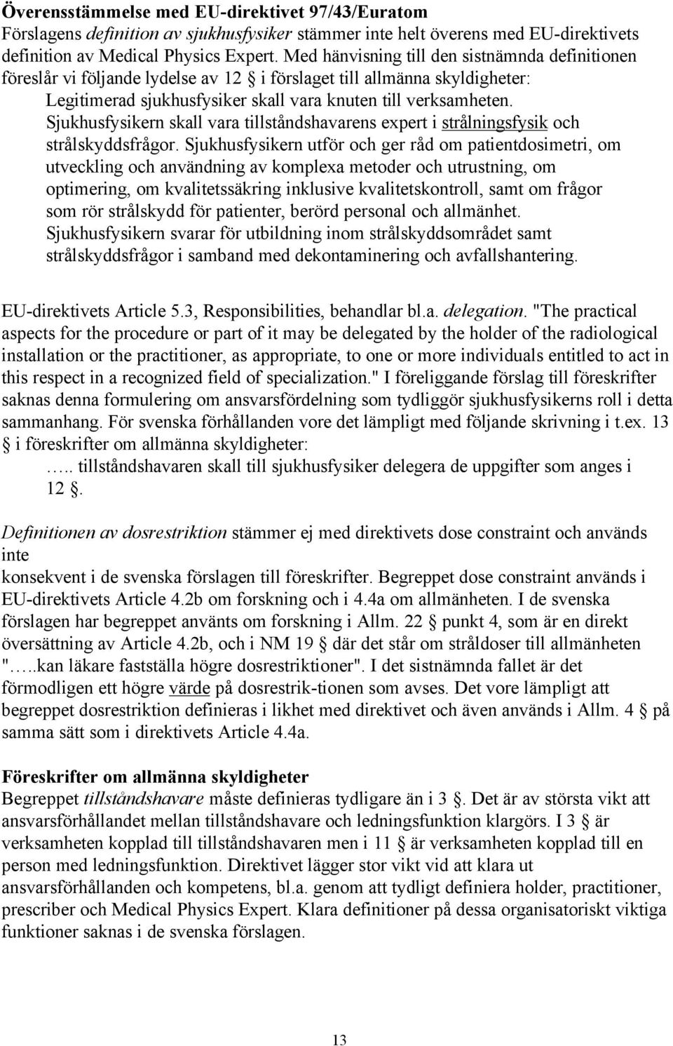 Sjukhusfysikern skall vara tillståndshavarens expert i strålningsfysik och strålskyddsfrågor.