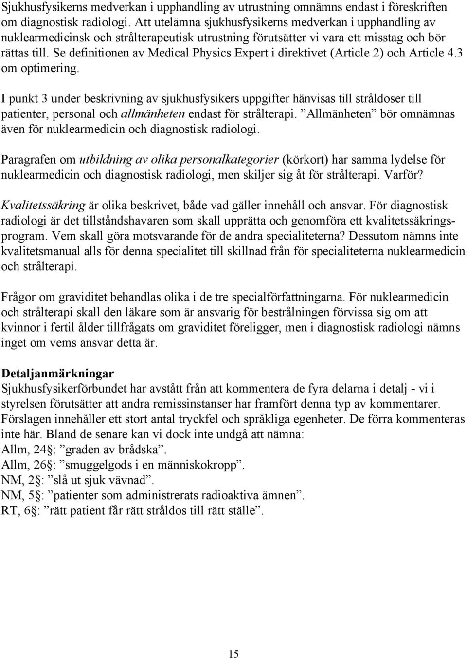 Se definitionen av Medical Physics Expert i direktivet (Article 2) och Article 4.3 om optimering.