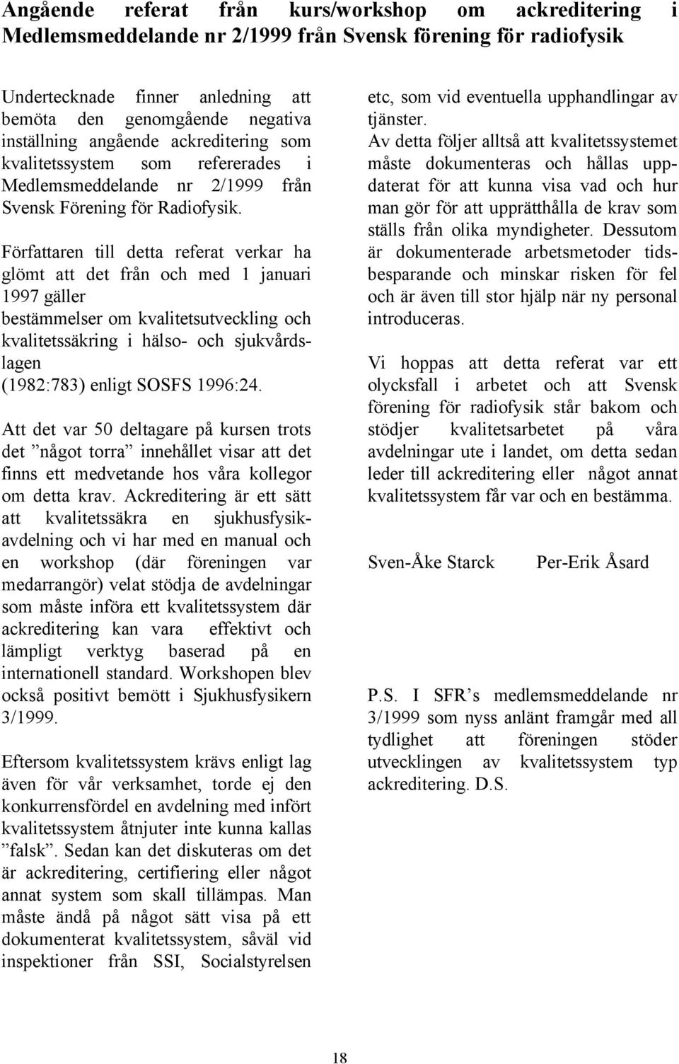 Författaren till detta referat verkar ha glömt att det från och med 1 januari 1997 gäller bestämmelser om kvalitetsutveckling och kvalitetssäkring i hälso- och sjukvårdslagen (1982:783) enligt SOSFS