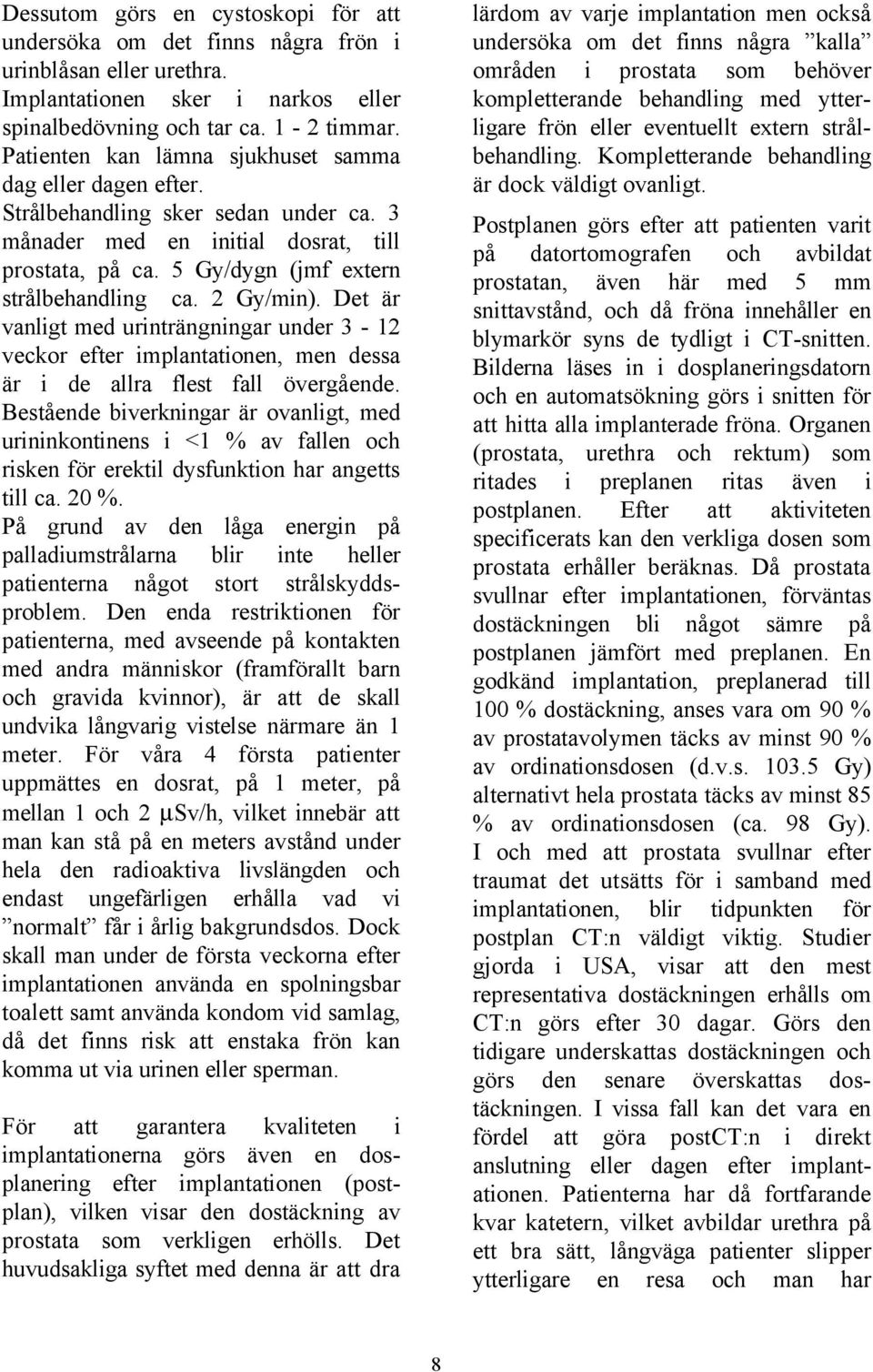 2 Gy/min). Det är vanligt med urinträngningar under 3-12 veckor efter implantationen, men dessa är i de allra flest fall övergående.