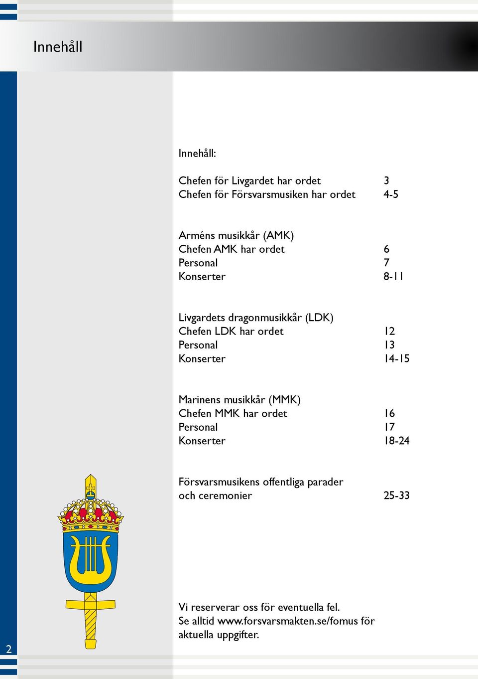 Konserter 4-15 Marinens musikkår (MMK) Chefen MMK har ordet 6 Personal 7 Konserter 8-24 Försvarsmusikens offentliga