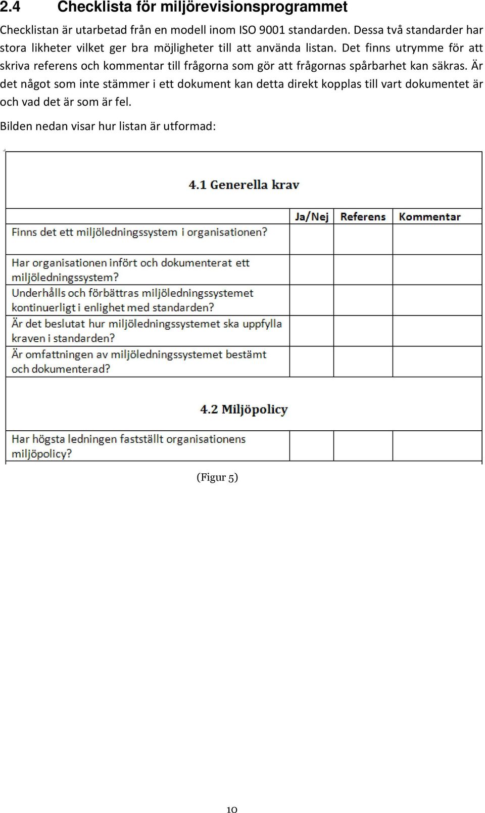 Det finns utrymme för att skriva referens och kommentar till frågorna som gör att frågornas spårbarhet kan säkras.