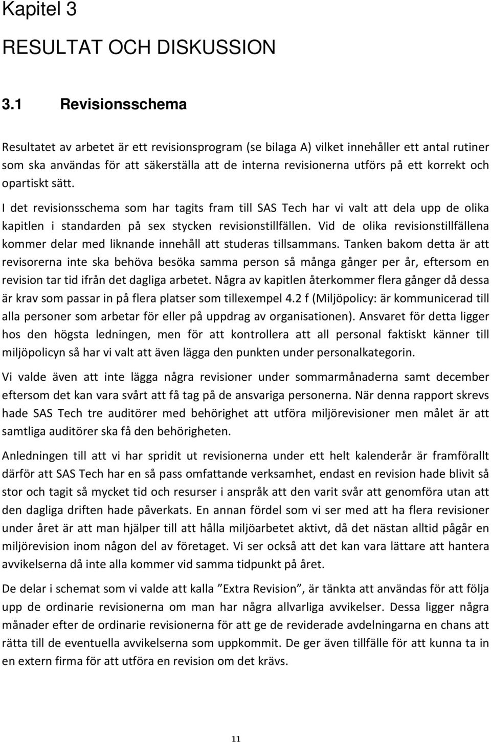 korrekt och opartiskt sätt. I det revisionsschema som har tagits fram till SAS Tech har vi valt att dela upp de olika kapitlen i standarden på sex stycken revisionstillfällen.