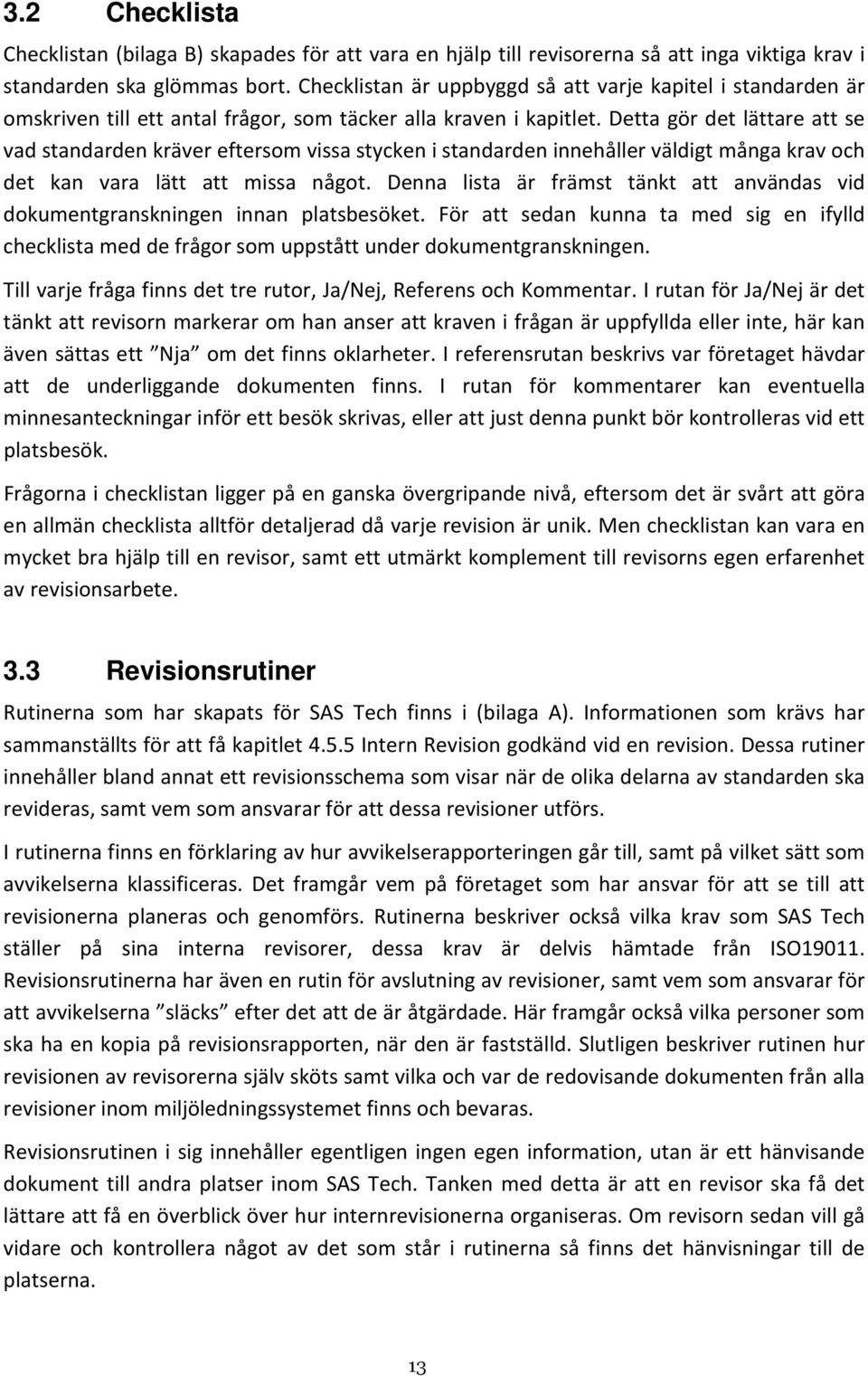 Detta gör det lättare att se vad standarden kräver eftersom vissa stycken i standarden innehåller väldigt många krav och det kan vara lätt att missa något.