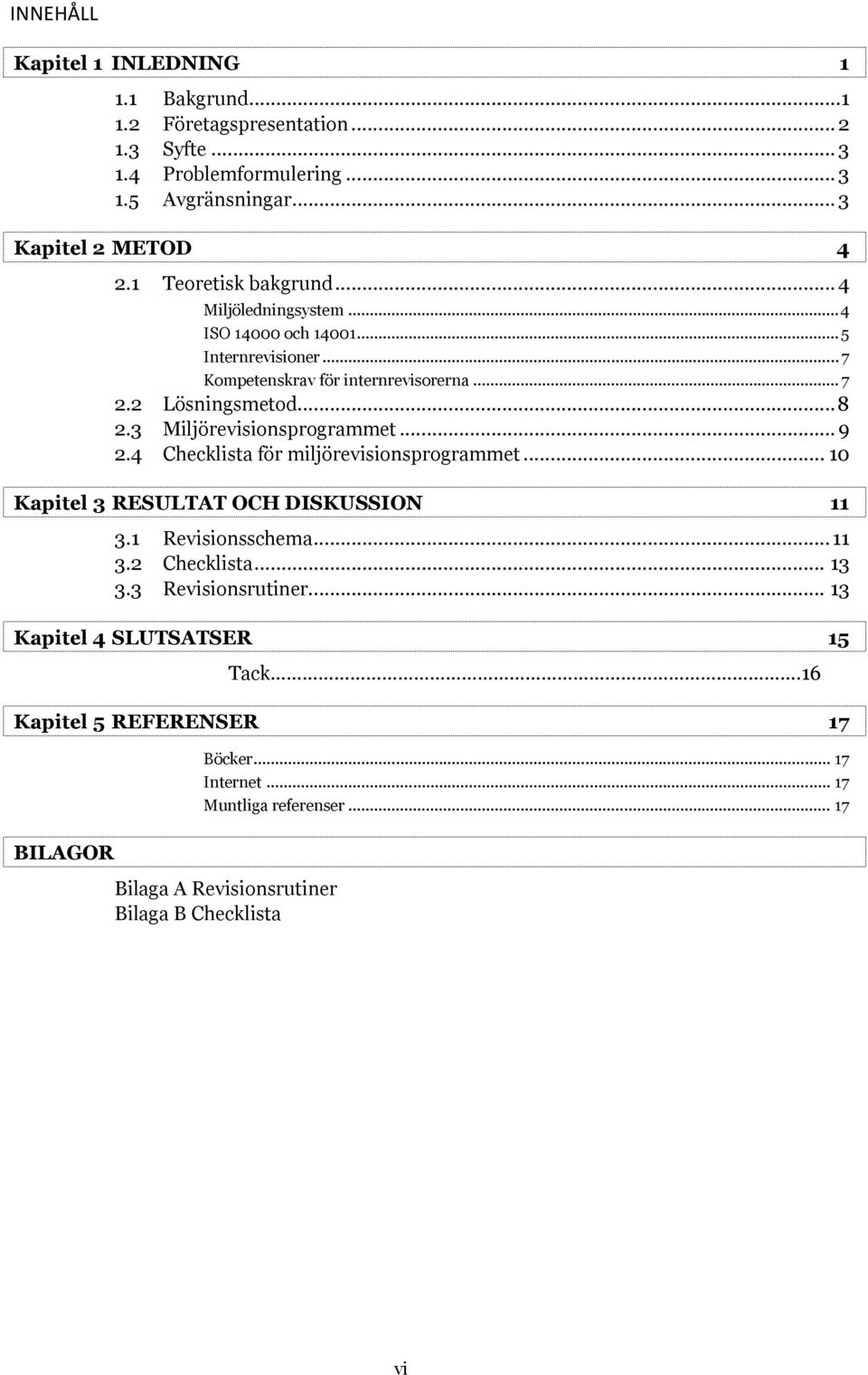 3 Miljörevisionsprogrammet... 9 2.4 Checklista för miljörevisionsprogrammet... 10 Kapitel 3 RESULTAT OCH DISKUSSION 11 3.1 Revisionsschema... 11 3.2 Checklista... 13 3.