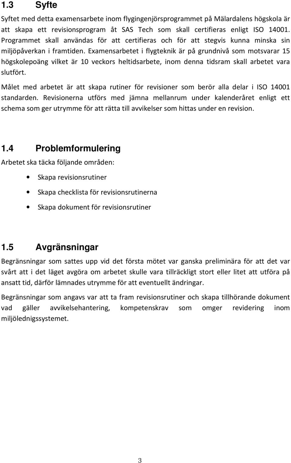 Examensarbetet i flygteknik är på grundnivå som motsvarar 15 högskolepoäng vilket är 10 veckors heltidsarbete, inom denna tidsram skall arbetet vara slutfört.