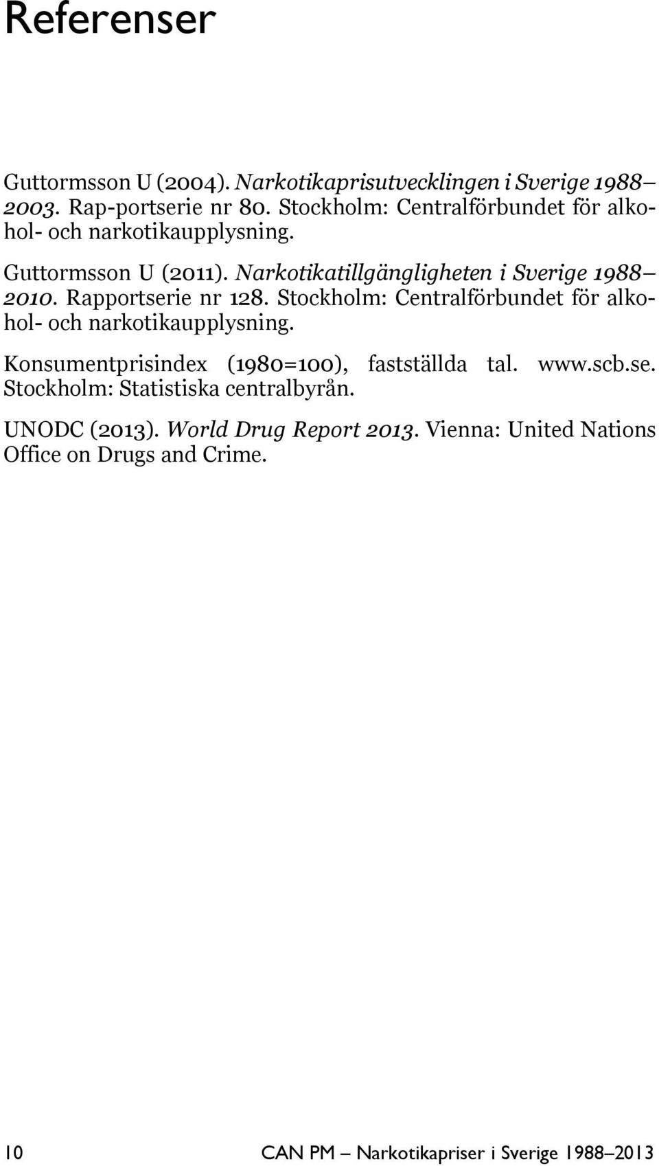 Rapportserie nr 128. Stockholm: Centralförbundet för alkohol- och narkotikaupplysning. Konsumentprisindex (1980=100), fastställda tal. www.