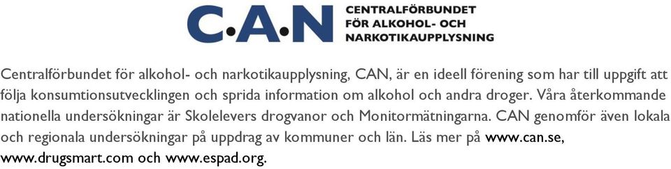 Våra återkommande nationella undersökningar är Skolelevers drogvanor och Monitormätningarna.