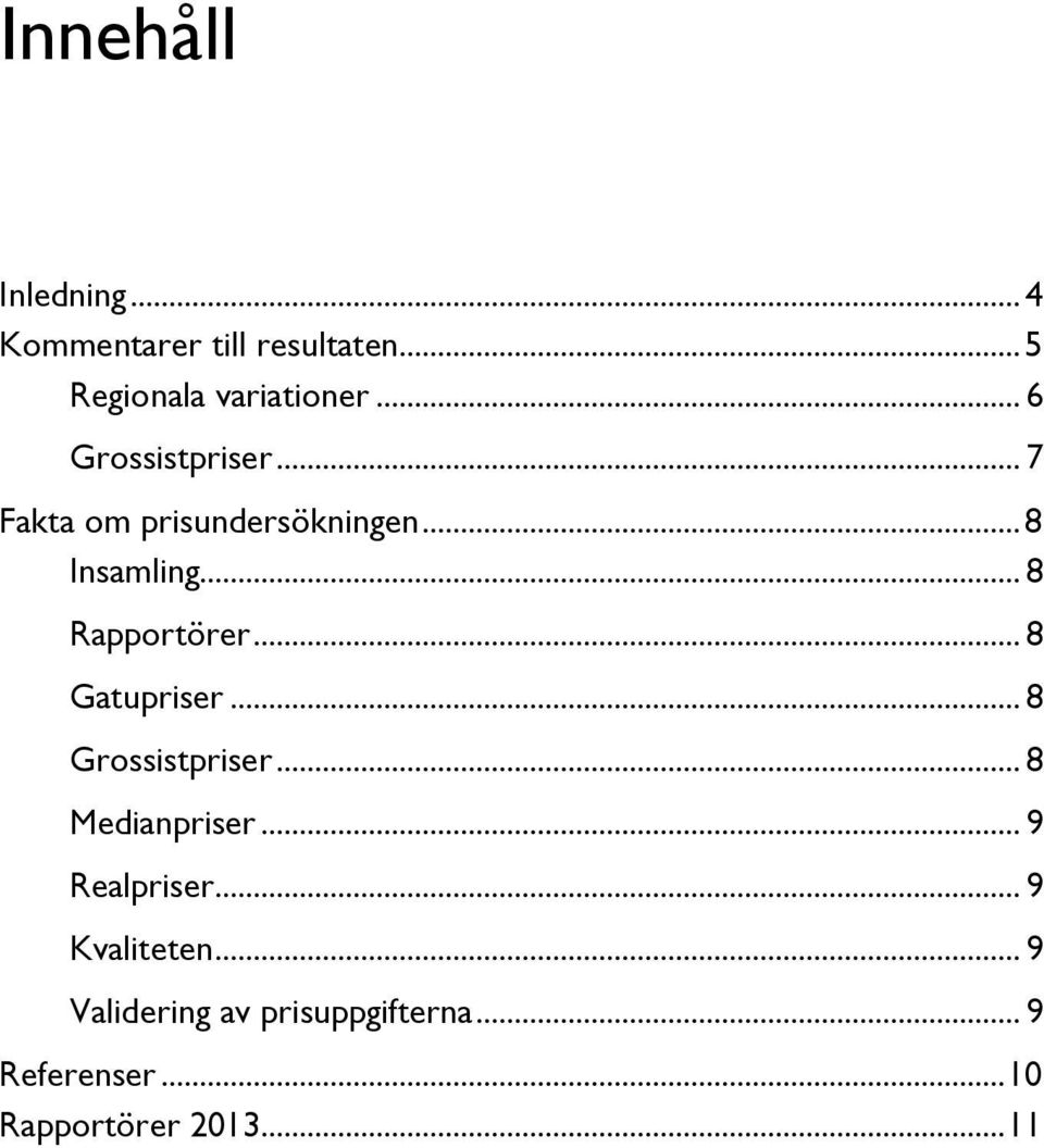 .. 8 Gatupriser... 8 Grossistpriser... 8 Medianpriser... 9 Realpriser.