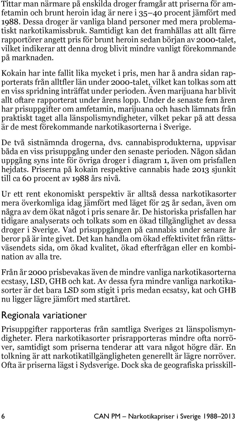 Samtidigt kan det framhållas att allt färre rapportörer angett pris för brunt heroin sedan början av 2000-talet, vilket indikerar att denna drog blivit mindre vanligt förekommande på marknaden.