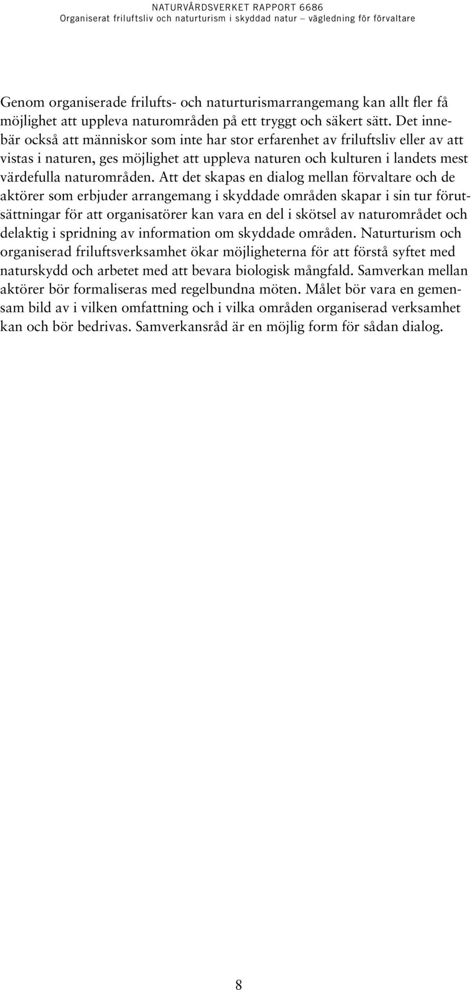 Att det skapas en dialog mellan förvaltare och de aktörer som erbjuder arrangemang i skyddade områden skapar i sin tur förutsättningar för att organisatörer kan vara en del i skötsel av naturområdet