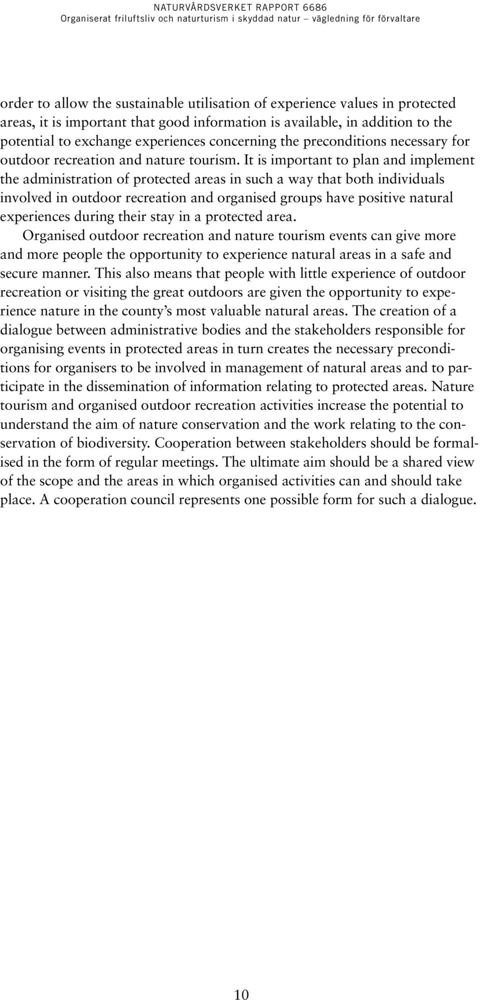 It is important to plan and implement the administration of protected areas in such a way that both individuals involved in outdoor recreation and organised groups have positive natural experiences