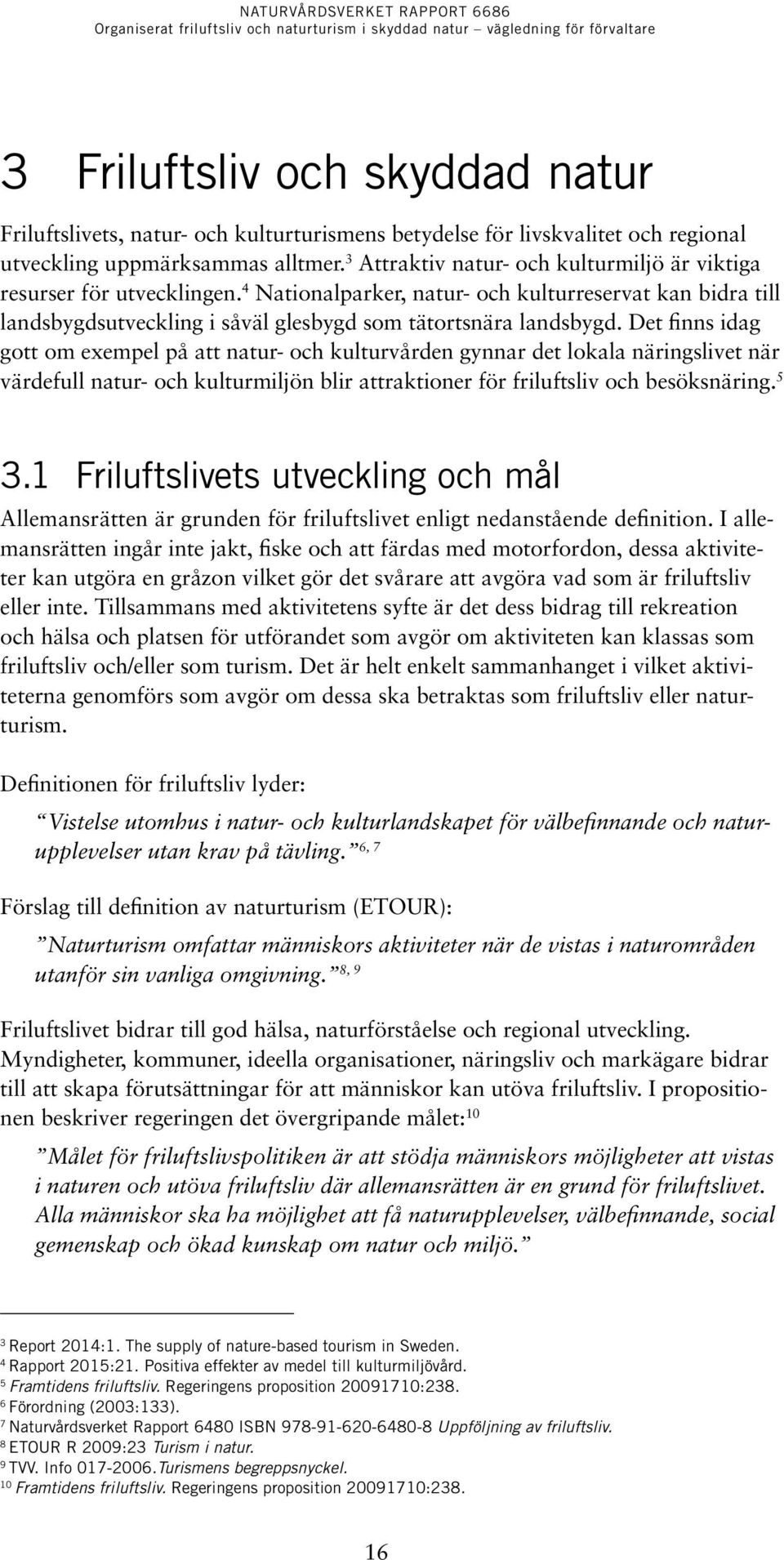 Det finns idag gott om exempel på att natur- och kulturvården gynnar det lokala näringslivet när värdefull natur- och kulturmiljön blir attraktioner för friluftsliv och besöks näring. 5 3.