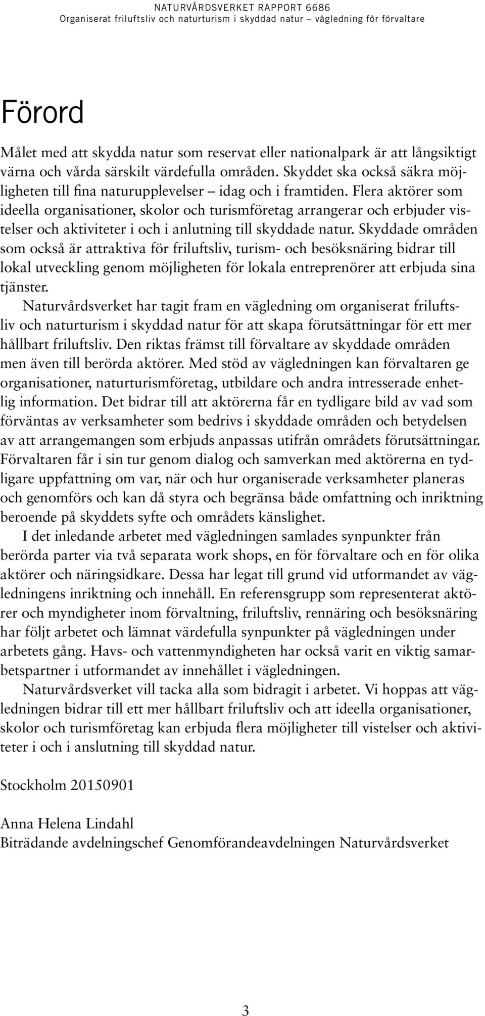 Flera aktörer som ideella organisationer, skolor och turismföretag arrangerar och erbjuder vistelser och aktiviteter i och i anlutning till skyddade natur.