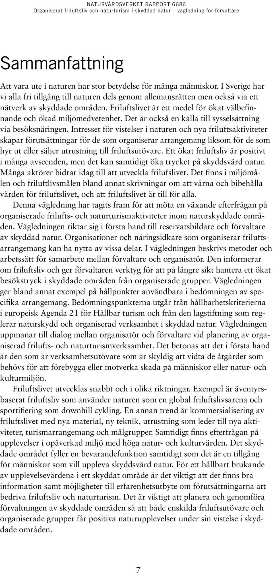 Intresset för vistelser i naturen och nya friluftsaktiviteter skapar förutsättningar för de som organiserar arrangemang liksom för de som hyr ut eller säljer utrustning till friluftsutövare.