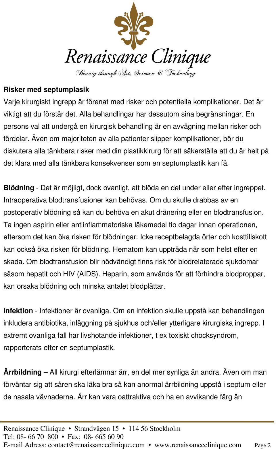 Även om majoriteten av alla patienter slipper komplikationer, bör du diskutera alla tänkbara risker med din plastikkirurg för att säkerställa att du är helt på det klara med alla tänkbara