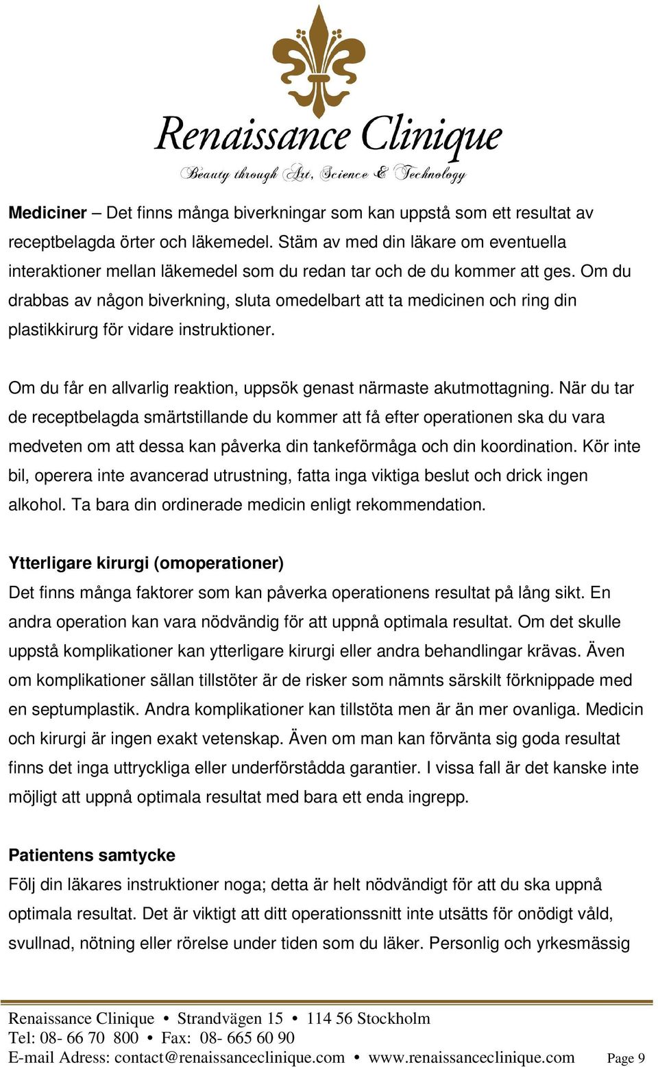 Om du drabbas av någon biverkning, sluta omedelbart att ta medicinen och ring din plastikkirurg för vidare instruktioner. Om du får en allvarlig reaktion, uppsök genast närmaste akutmottagning.