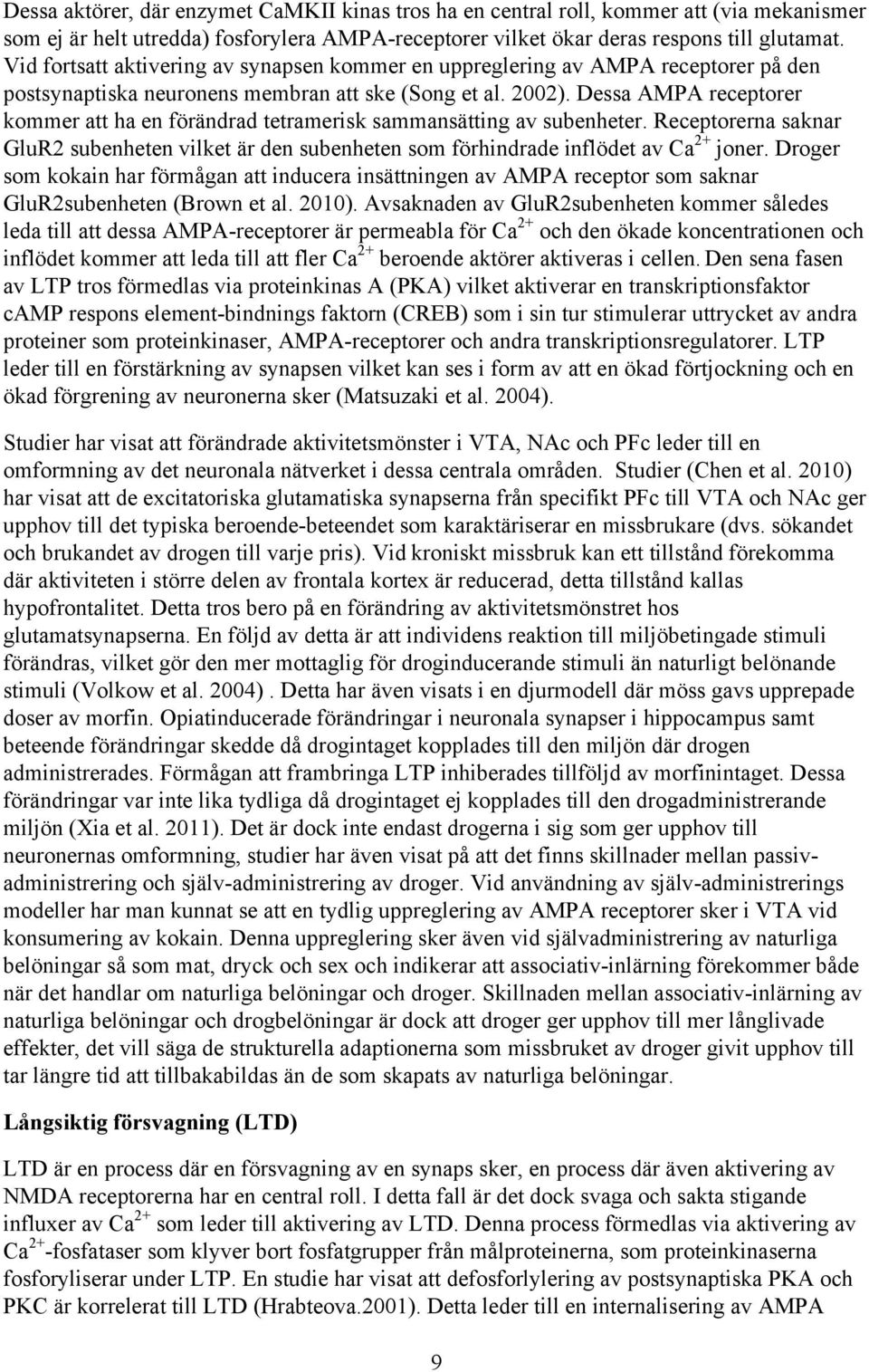 Dessa AMPA receptorer kommer att ha en förändrad tetramerisk sammansätting av subenheter. Receptorerna saknar GluR2 subenheten vilket är den subenheten som förhindrade inflödet av Ca 2+ joner.