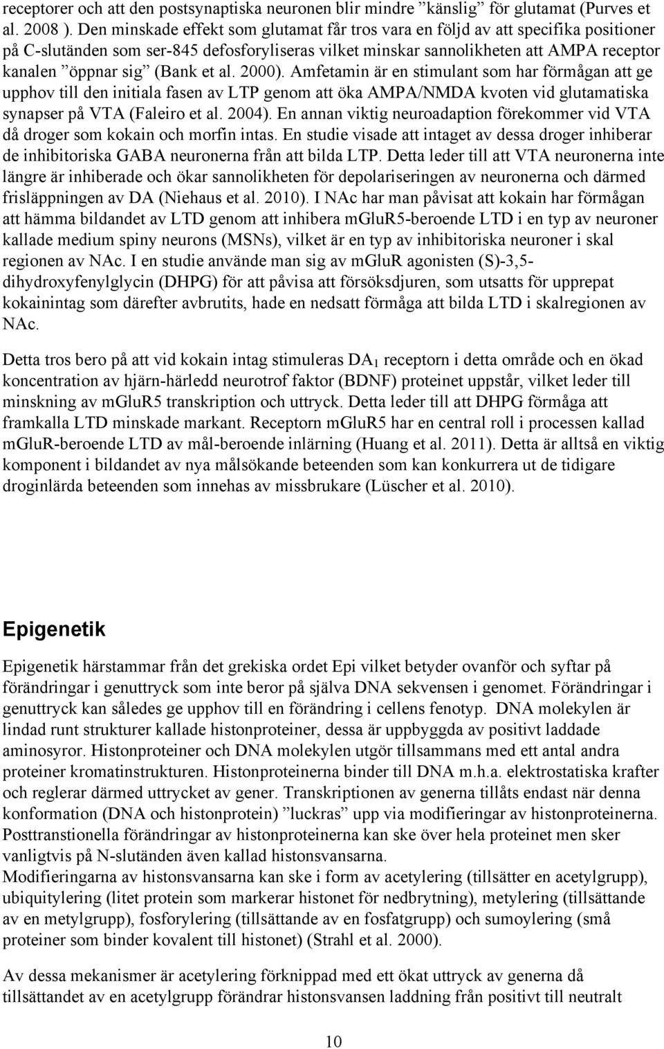 et al. 2000). Amfetamin är en stimulant som har förmågan att ge upphov till den initiala fasen av LTP genom att öka AMPA/NMDA kvoten vid glutamatiska synapser på VTA (Faleiro et al. 2004).