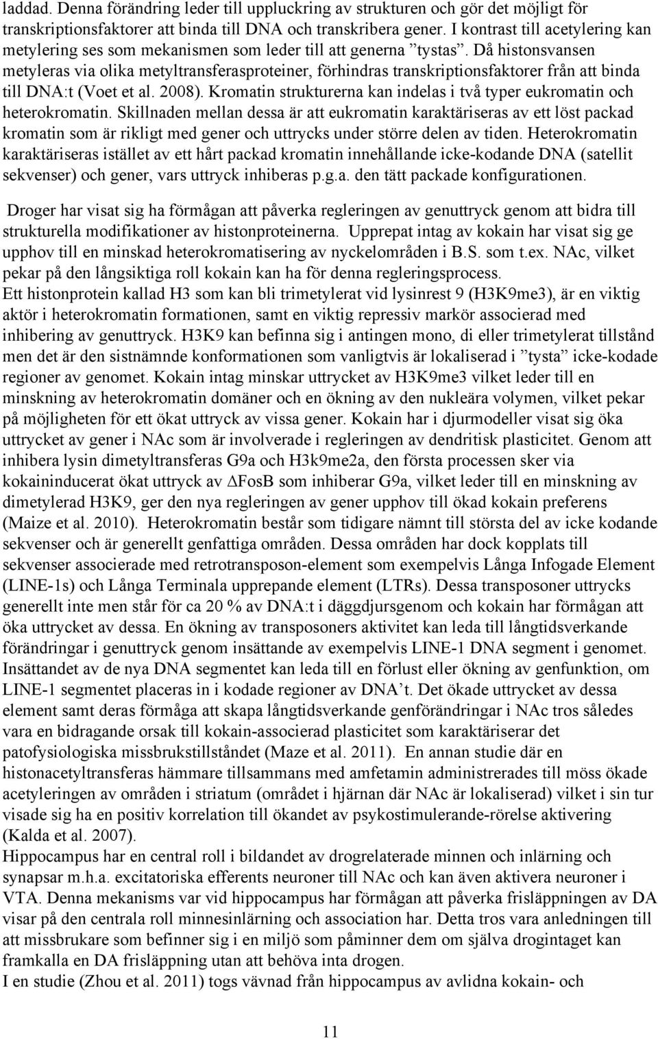 Då histonsvansen metyleras via olika metyltransferasproteiner, förhindras transkriptionsfaktorer från att binda till DNA:t (Voet et al. 2008).