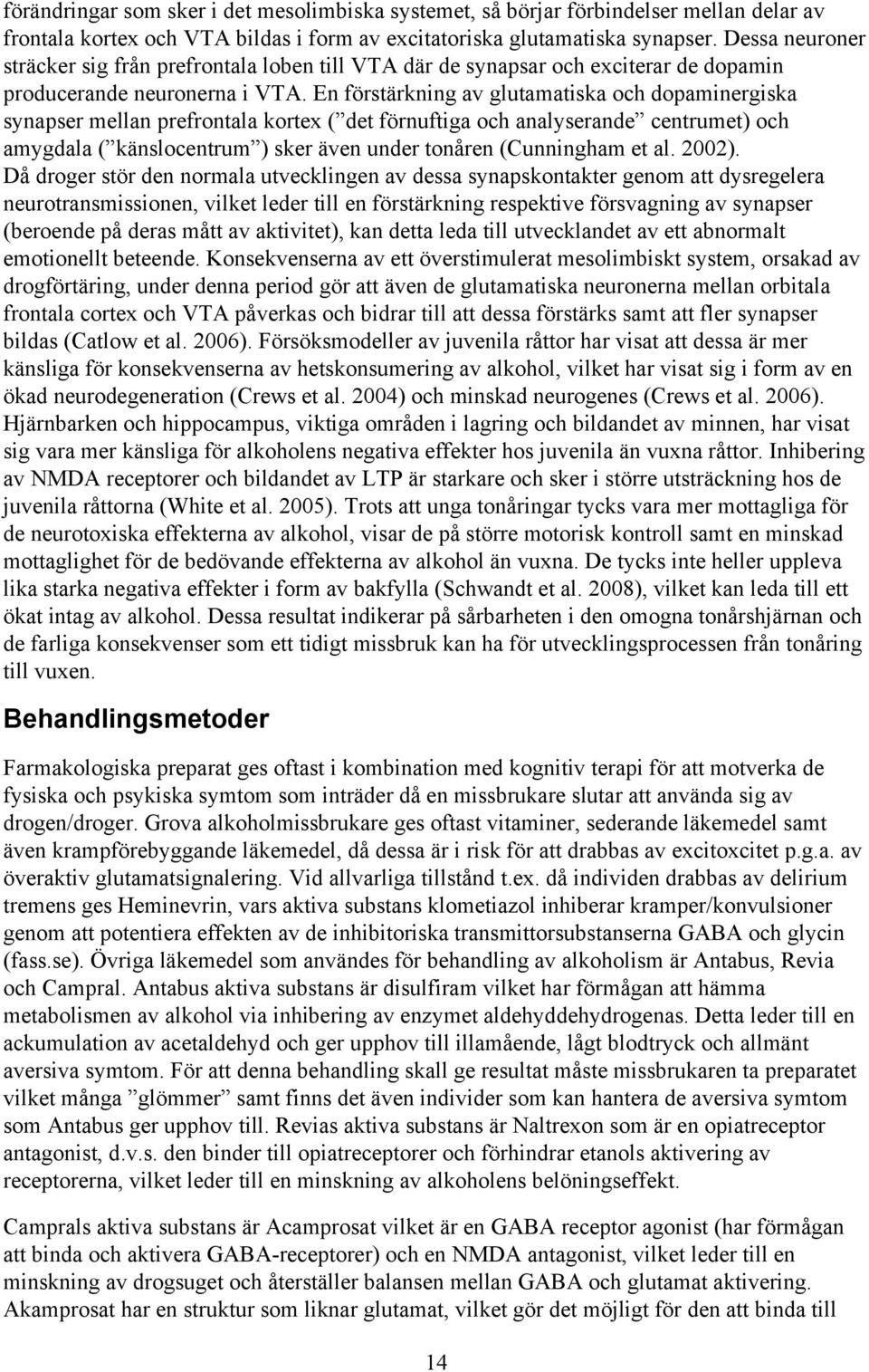 En förstärkning av glutamatiska och dopaminergiska synapser mellan prefrontala kortex ( det förnuftiga och analyserande centrumet) och amygdala ( känslocentrum ) sker även under tonåren (Cunningham