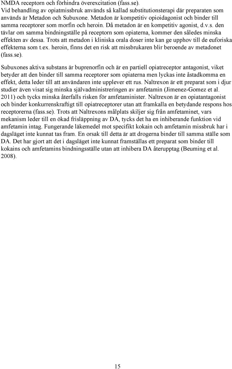 Trots att metadon i kliniska orala doser inte kan ge upphov till de euforiska effekterna som t.ex. heroin, finns det en risk att missbrukaren blir beroende av metadonet (fass.se).