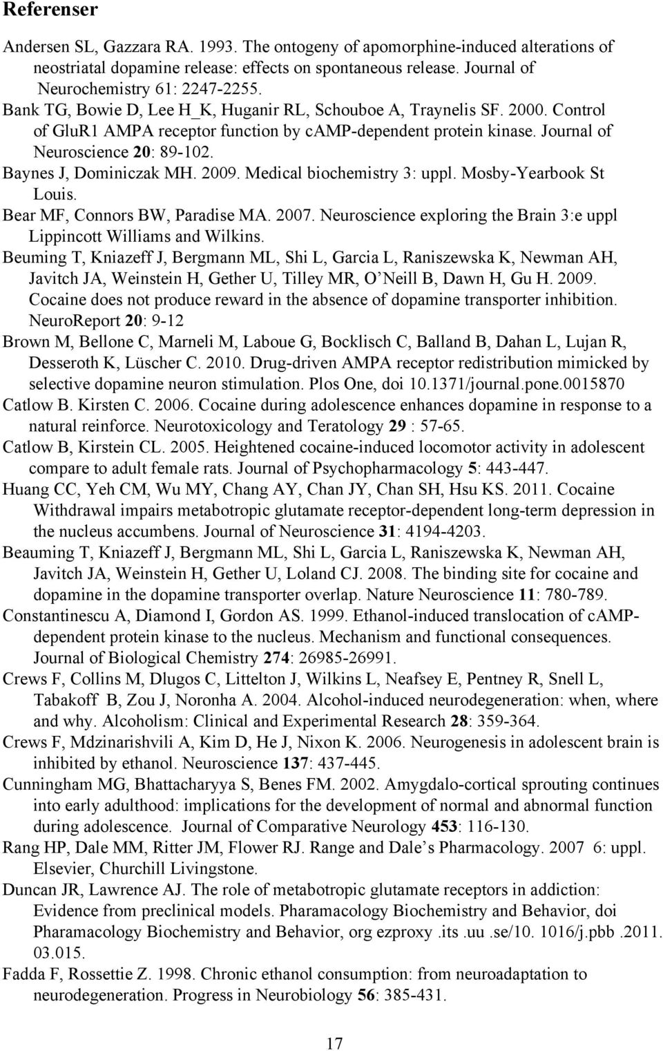 Baynes J, Dominiczak MH. 2009. Medical biochemistry 3: uppl. Mosby-Yearbook St Louis. Bear MF, Connors BW, Paradise MA. 2007. Neuroscience exploring the Brain 3:e uppl Lippincott Williams and Wilkins.