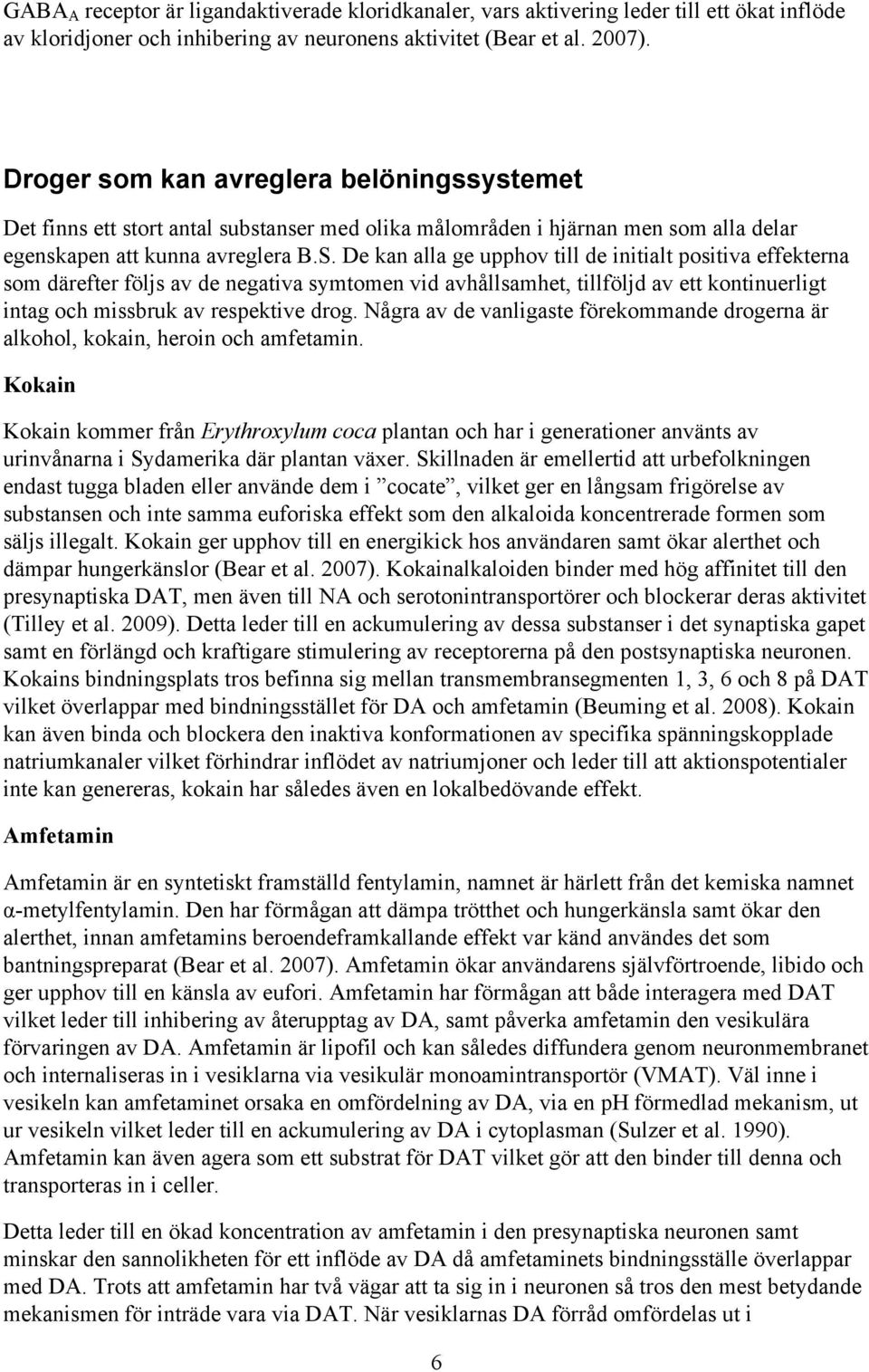 De kan alla ge upphov till de initialt positiva effekterna som därefter följs av de negativa symtomen vid avhållsamhet, tillföljd av ett kontinuerligt intag och missbruk av respektive drog.